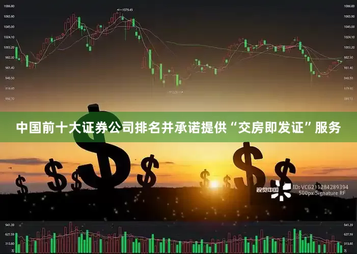 中国前十大证券公司排名并承诺提供“交房即发证”服务