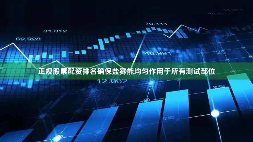 正规股票配资排名确保盐雾能均匀作用于所有测试部位